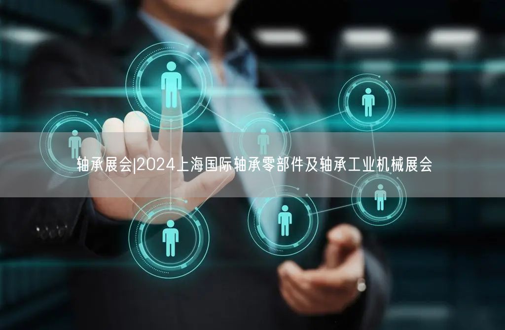 轴承展会|2024上海国际轴承零部件及轴